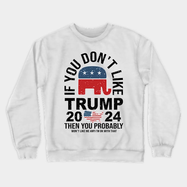 If You don't like Trump 2024 Then You Probably won't like me Crewneck Sweatshirt by Dylante